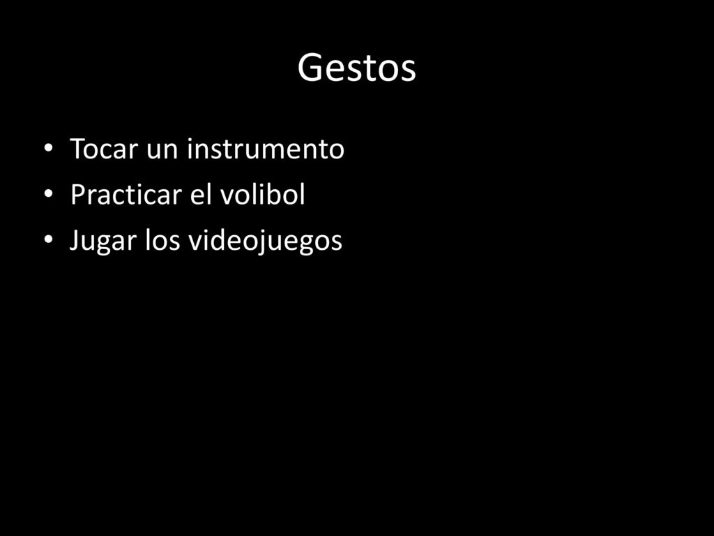Gestos Tocar un instrumento Practicar el volibol Jugar los videojuegos