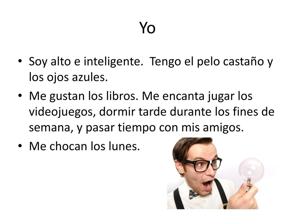 Yo Soy alto e inteligente. Tengo el pelo castaño y los ojos azules.
