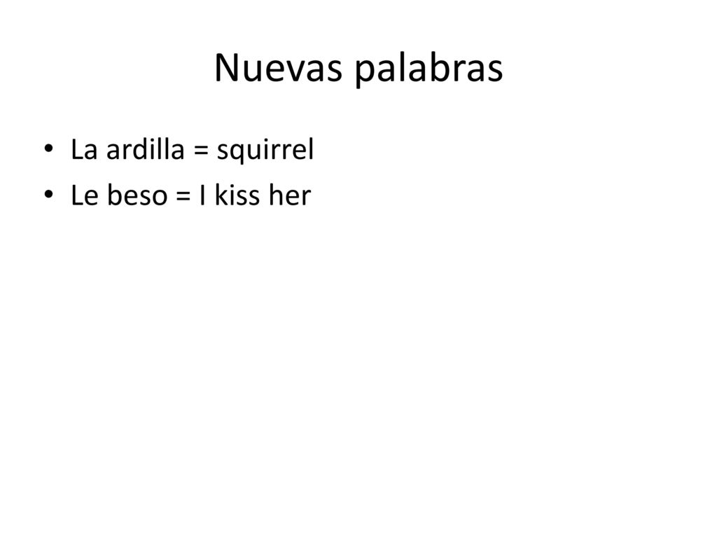 Nuevas palabras La ardilla = squirrel Le beso = I kiss her