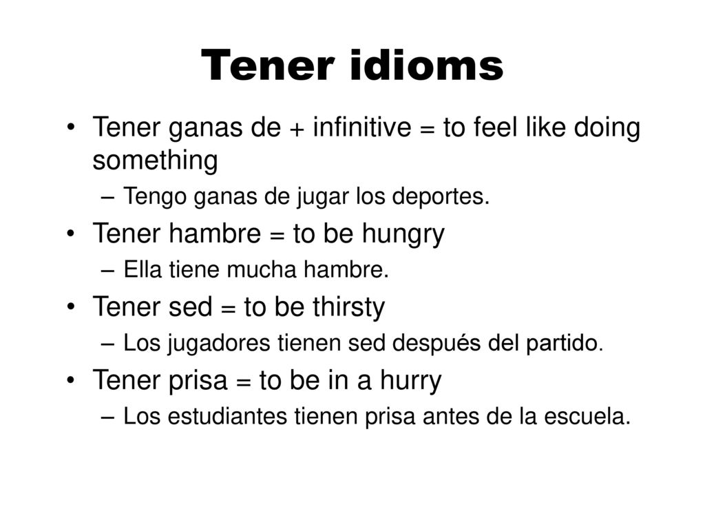 Tener idioms Tener ganas de + infinitive = to feel like doing something. Tengo ganas de jugar los deportes.