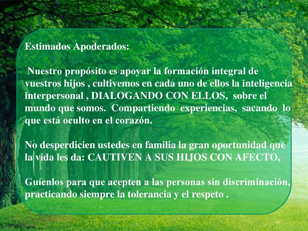 Estimados Apoderados: Nuestro propósito es apoyar la formación integral de vuestros hijos , cultivemos en cada uno de ellos la inteligencia interpersonal , DIALOGANDO CON ELLOS, sobre el mundo que somos.