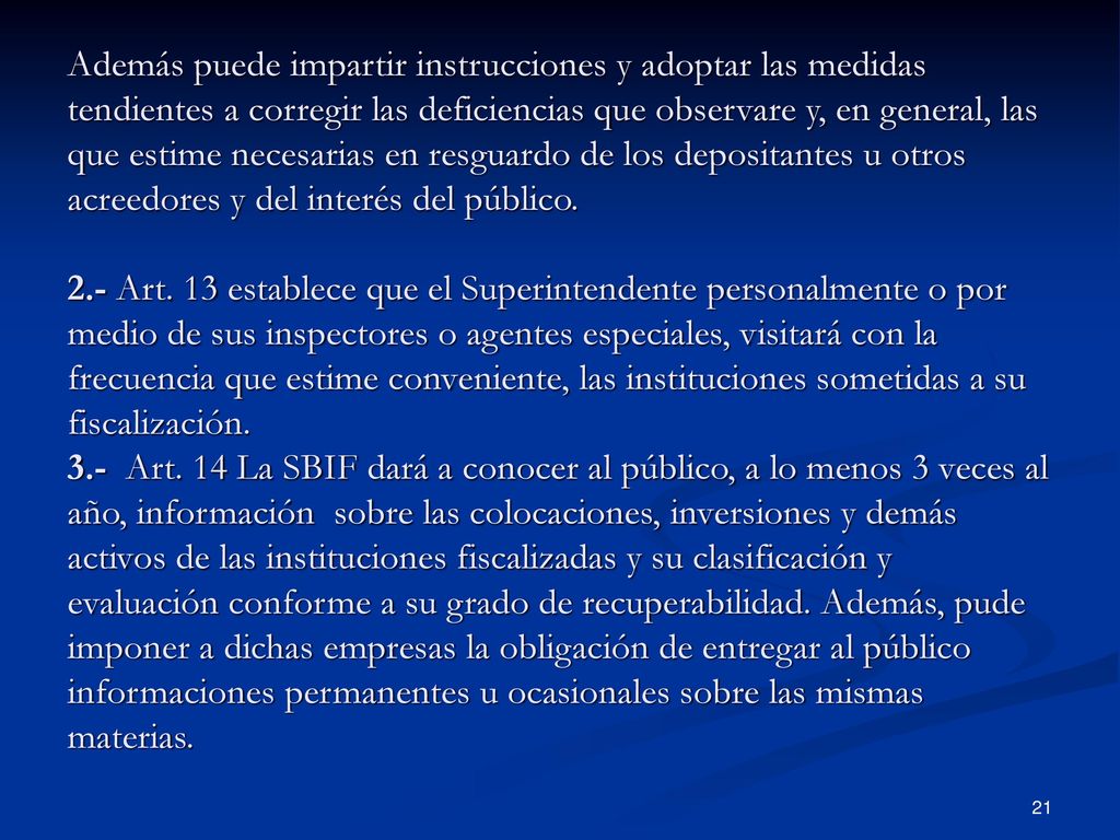 Además puede impartir instrucciones y adoptar las medidas tendientes a corregir las deficiencias que observare y, en general, las que estime necesarias en resguardo de los depositantes u otros acreedores y del interés del público.