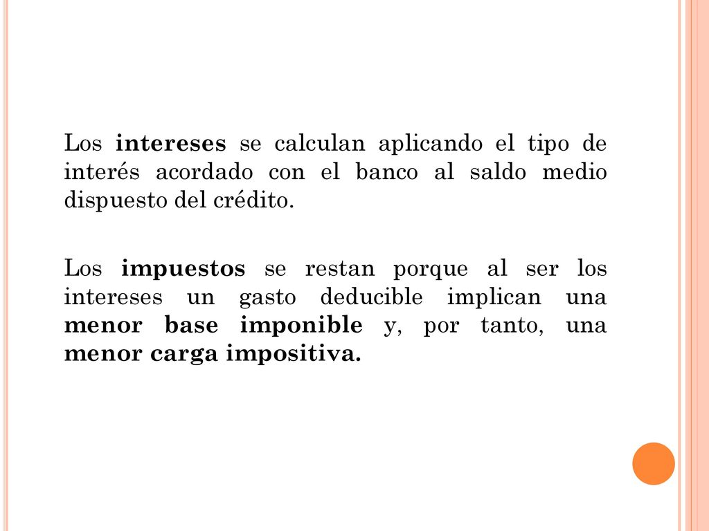 Los intereses se calculan aplicando el tipo de interés acordado con el banco al saldo medio dispuesto del crédito.