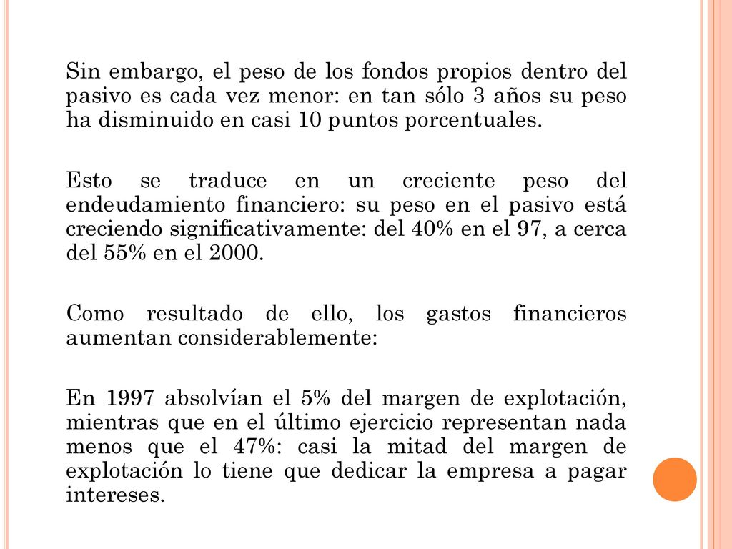 Sin embargo, el peso de los fondos propios dentro del pasivo es cada vez menor: en tan sólo 3 años su peso ha disminuido en casi 10 puntos porcentuales.