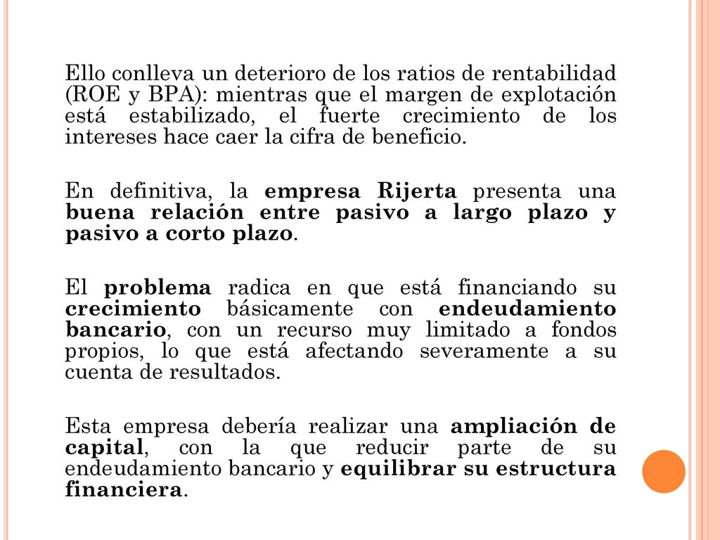 Ello conlleva un deterioro de los ratios de rentabilidad (ROE y BPA): mientras que el margen de explotación está estabilizado, el fuerte crecimiento de los intereses hace caer la cifra de beneficio.