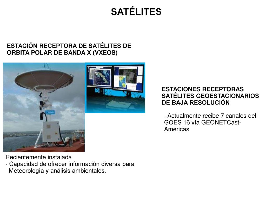 SATÉLITES ESTACIÓN RECEPTORA DE SATÉLITES DE ORBITA POLAR DE BANDA X (VXEOS) ESTACIONES RECEPTORAS SATÉLITES GEOESTACIONARIOS DE BAJA RESOLUCIÓN.