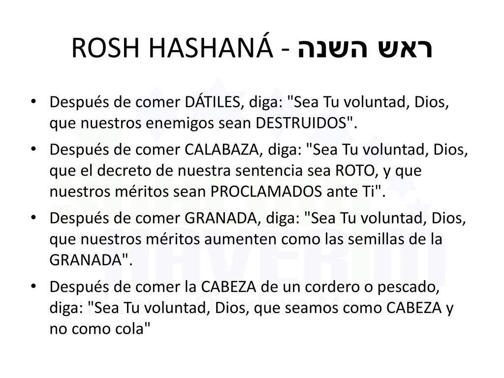 ROSH HASHANÁ - ראש השנה Después de comer DÁTILES, diga: Sea Tu voluntad, Dios, que nuestros enemigos sean DESTRUIDOS .