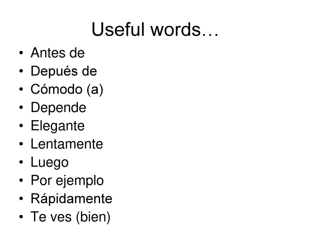Useful words… Antes de Depués de Cómodo (a) Depende Elegante