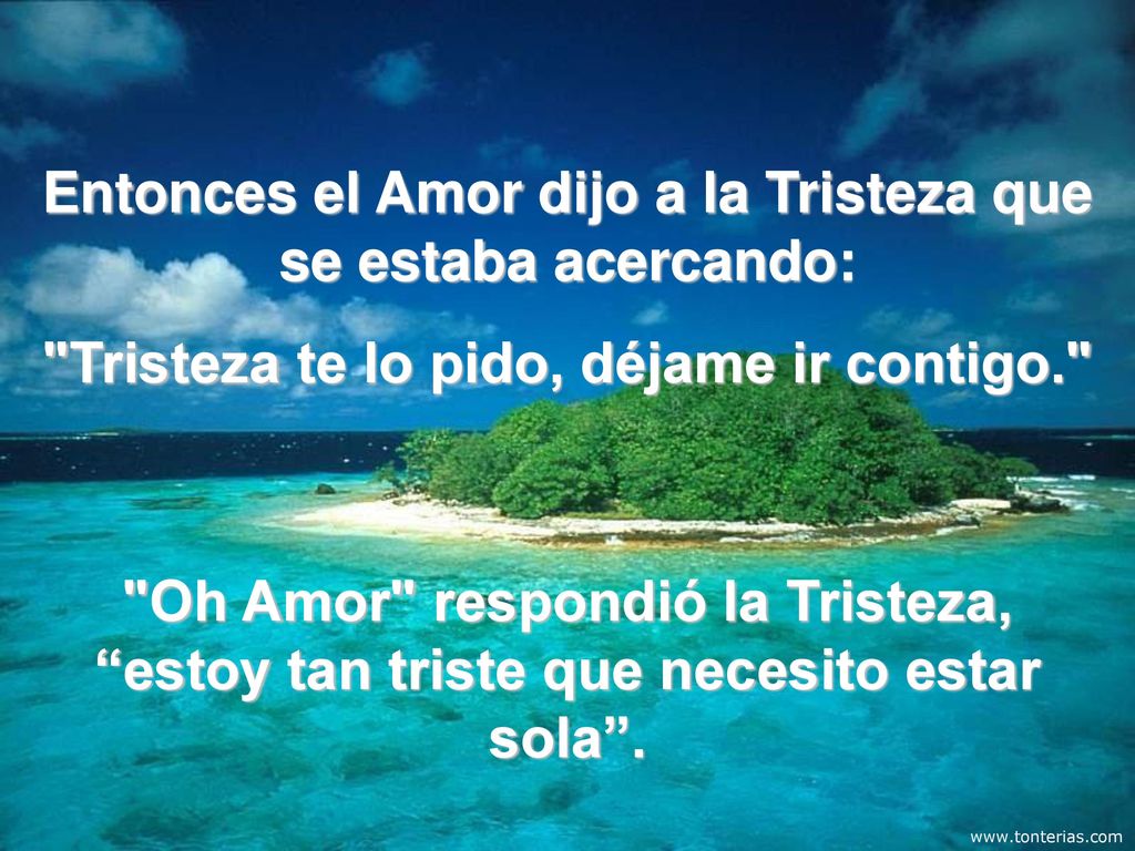 Entonces el Amor dijo a la Tristeza que se estaba acercando: