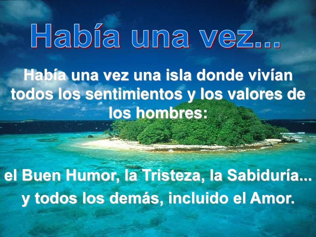 Había una vez... Había una vez una isla donde vivían todos los sentimientos y los valores de los hombres: