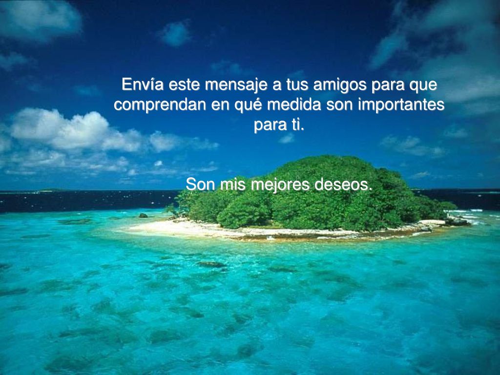 Envía este mensaje a tus amigos para que comprendan en qué medida son importantes para ti.