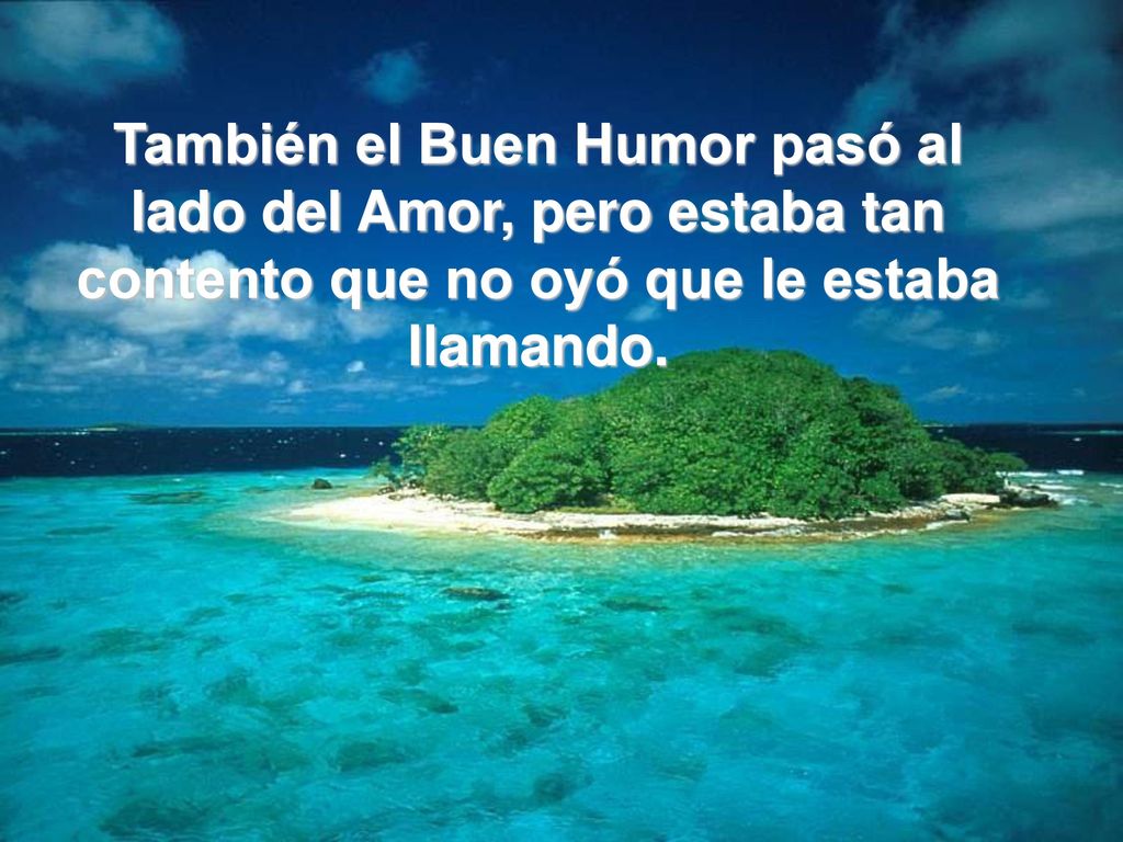 También el Buen Humor pasó al lado del Amor, pero estaba tan contento que no oyó que le estaba llamando.