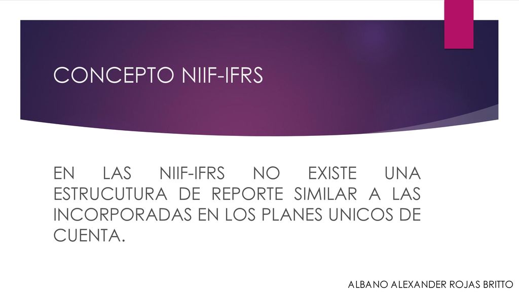 CONCEPTO NIIF-IFRS EN LAS NIIF-IFRS NO EXISTE UNA ESTRUCUTURA DE REPORTE SIMILAR A LAS INCORPORADAS EN LOS PLANES UNICOS DE CUENTA.