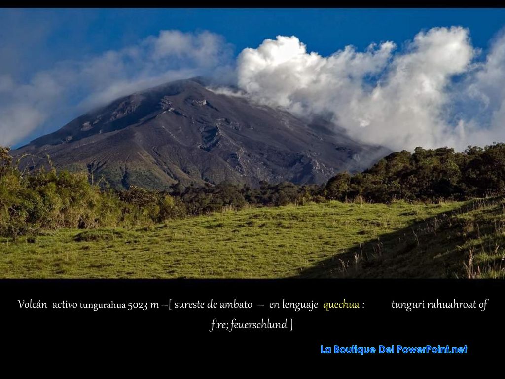 Volcán activo tungurahua 5023 m –[ sureste de ambato – en lenguaje quechua : tunguri rahuahroat of fire; feuerschlund ]