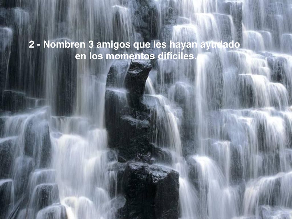 2 - Nombren 3 amigos que les hayan ayudado en los momentos difíciles.