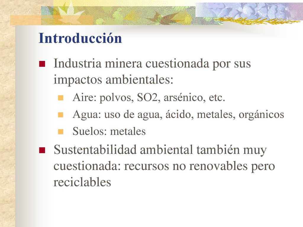 Introducción Industria minera cuestionada por sus impactos ambientales: Aire: polvos, SO2, arsénico, etc.
