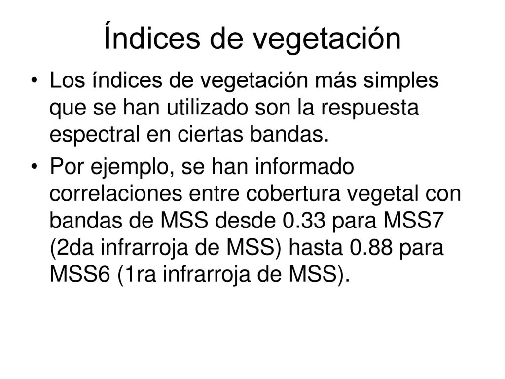 Índices de vegetación Los índices de vegetación más simples que se han utilizado son la respuesta espectral en ciertas bandas.