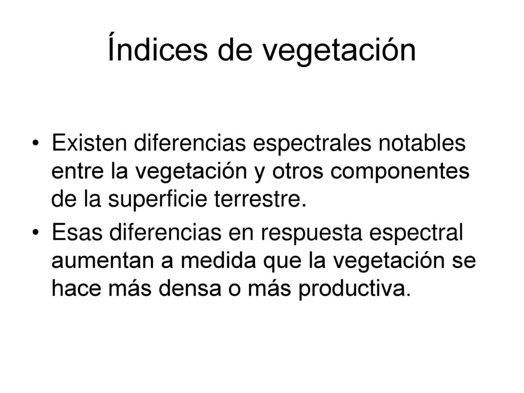 Índices de vegetación Existen diferencias espectrales notables entre la vegetación y otros componentes de la superficie terrestre.