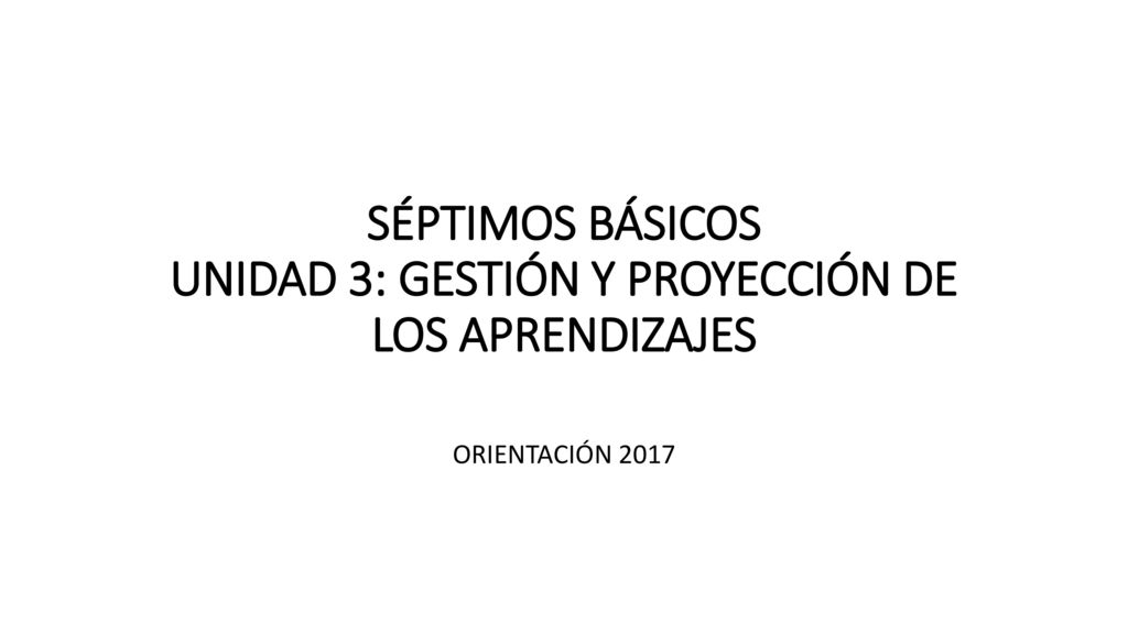 SÉPTIMOS BÁSICOS UNIDAD 3: GESTIÓN Y PROYECCIÓN DE LOS APRENDIZAJES