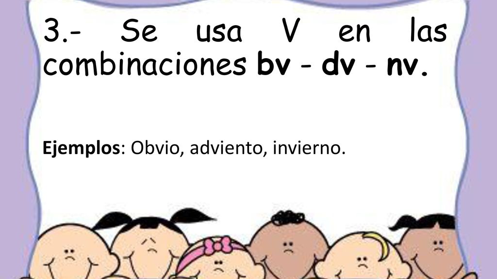 3.- Se usa V en las combinaciones bv - dv - nv.