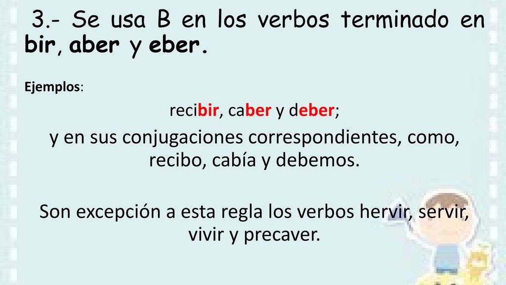 3.- Se usa B en los verbos terminado en bir, aber y eber.
