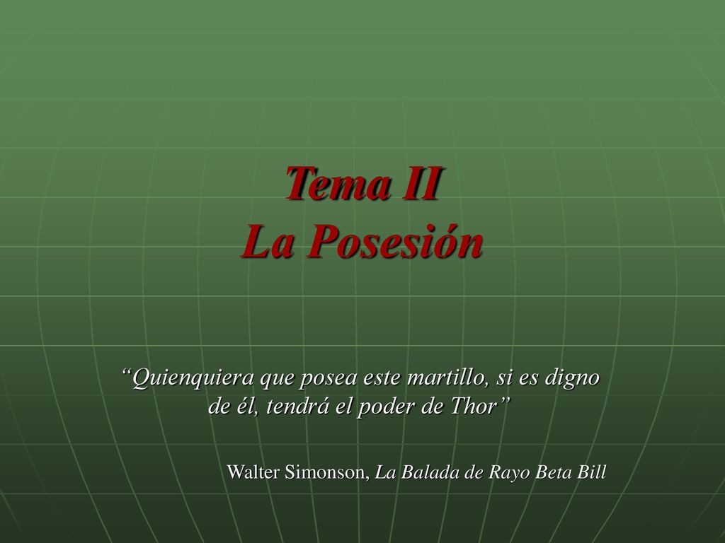Tema II La Posesión Quienquiera que posea este martillo, si es digno de él, tendrá el poder de Thor