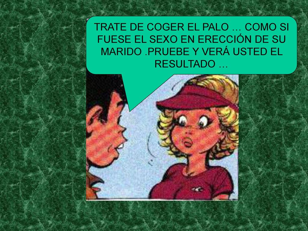 TRATE DE COGER EL PALO … COMO SI FUESE EL SEXO EN ERECCIÓN DE SU MARIDO .PRUEBE Y VERÁ USTED EL RESULTADO …