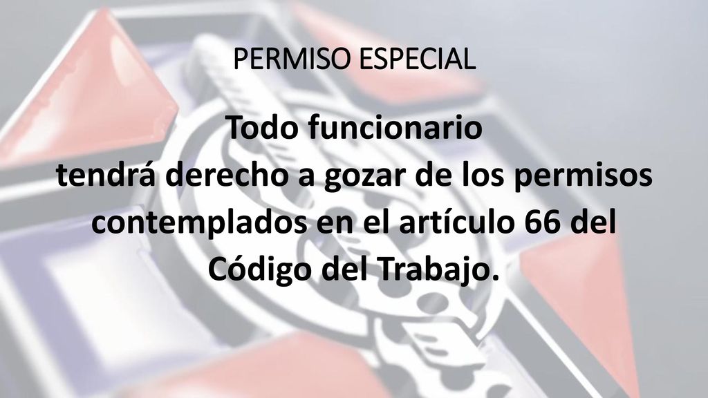 PERMISO ESPECIAL Todo funcionario tendrá derecho a gozar de los permisos contemplados en el artículo 66 del Código del Trabajo.
