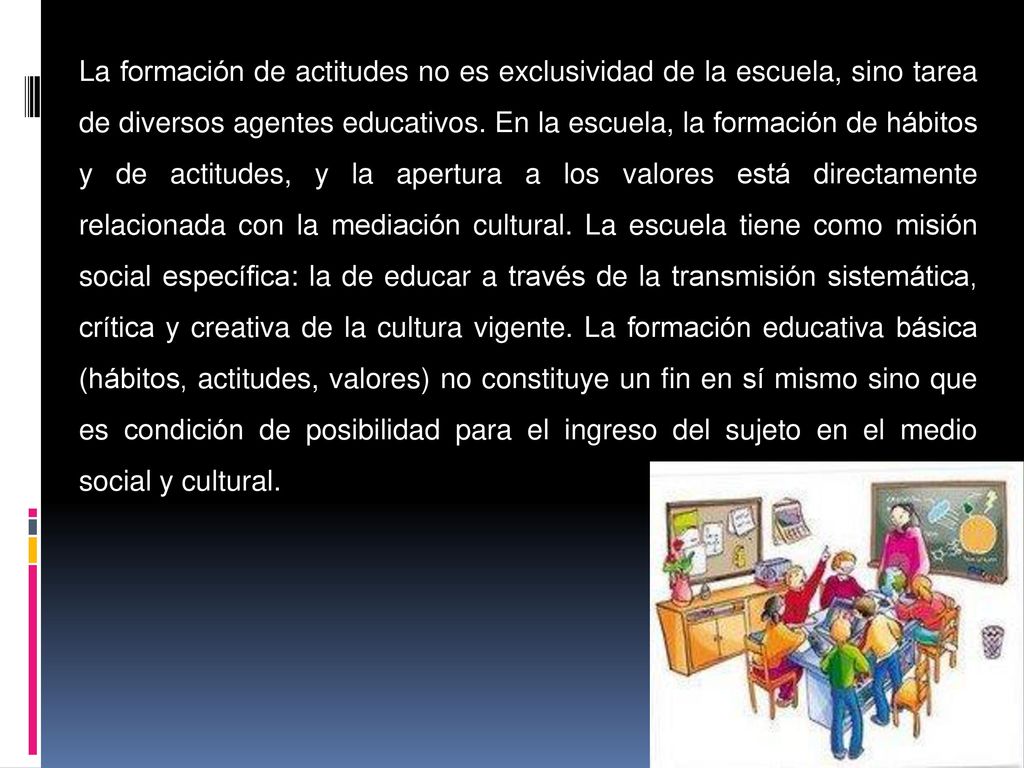 La formación de actitudes no es exclusividad de la escuela, sino tarea de diversos agentes educativos.