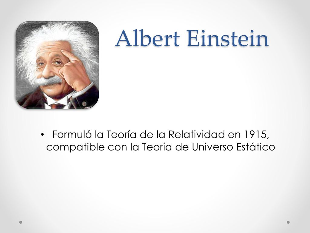 Albert Einstein Formuló la Teoría de la Relatividad en 1915, compatible con la Teoría de Universo Estático.