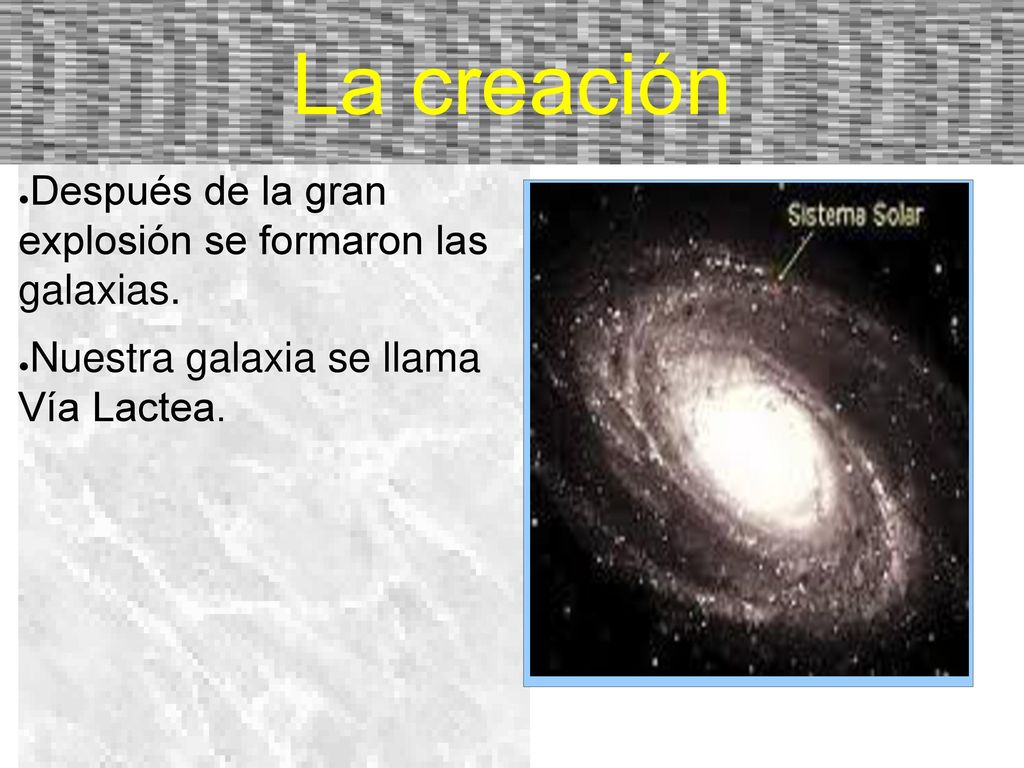 La creación Después de la gran explosión se formaron las galaxias.