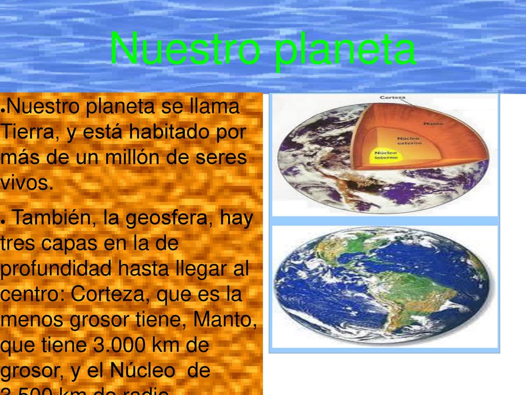 Nuestro planeta Nuestro planeta se llama Tierra, y está habitado por más de un millón de seres vivos.