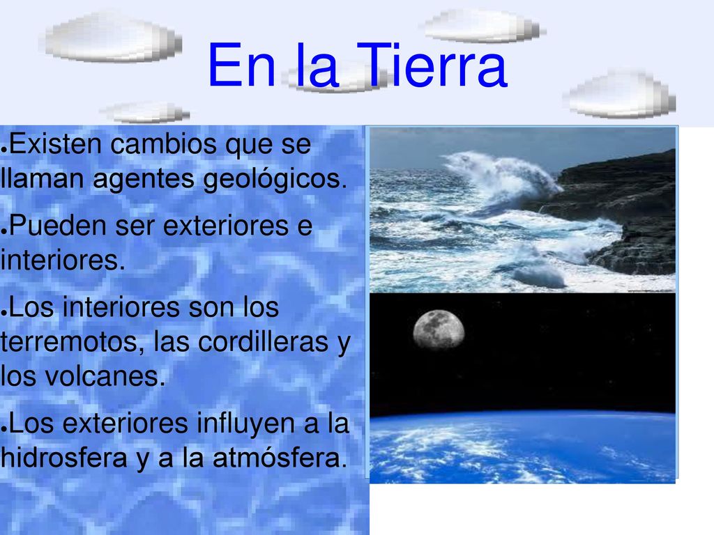 En la Tierra Existen cambios que se llaman agentes geológicos.