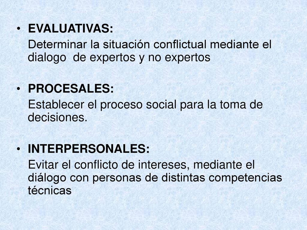 EVALUATIVAS: Determinar la situación conflictual mediante el dialogo de expertos y no expertos. PROCESALES: