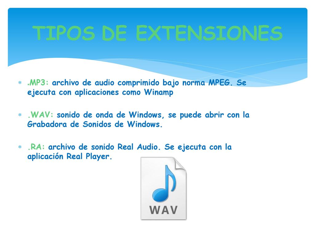 TIPOS DE EXTENSIONES .MP3: archivo de audio comprimido bajo norma MPEG. Se ejecuta con aplicaciones como Winamp.