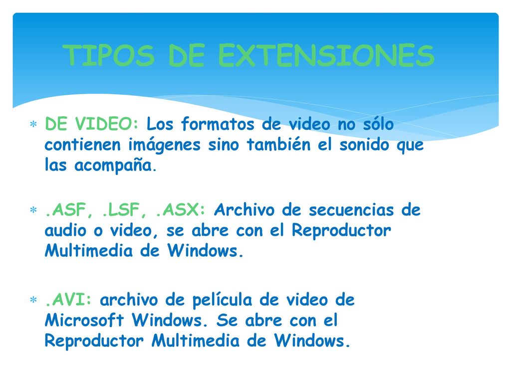 TIPOS DE EXTENSIONES DE VIDEO: Los formatos de video no sólo contienen imágenes sino también el sonido que las acompaña.