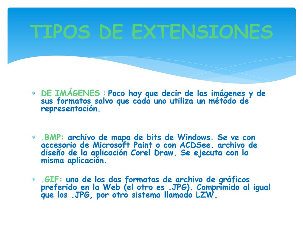 TIPOS DE EXTENSIONES DE IMÁGENES : Poco hay que decir de las imágenes y de sus formatos salvo que cada uno utiliza un método de representación.