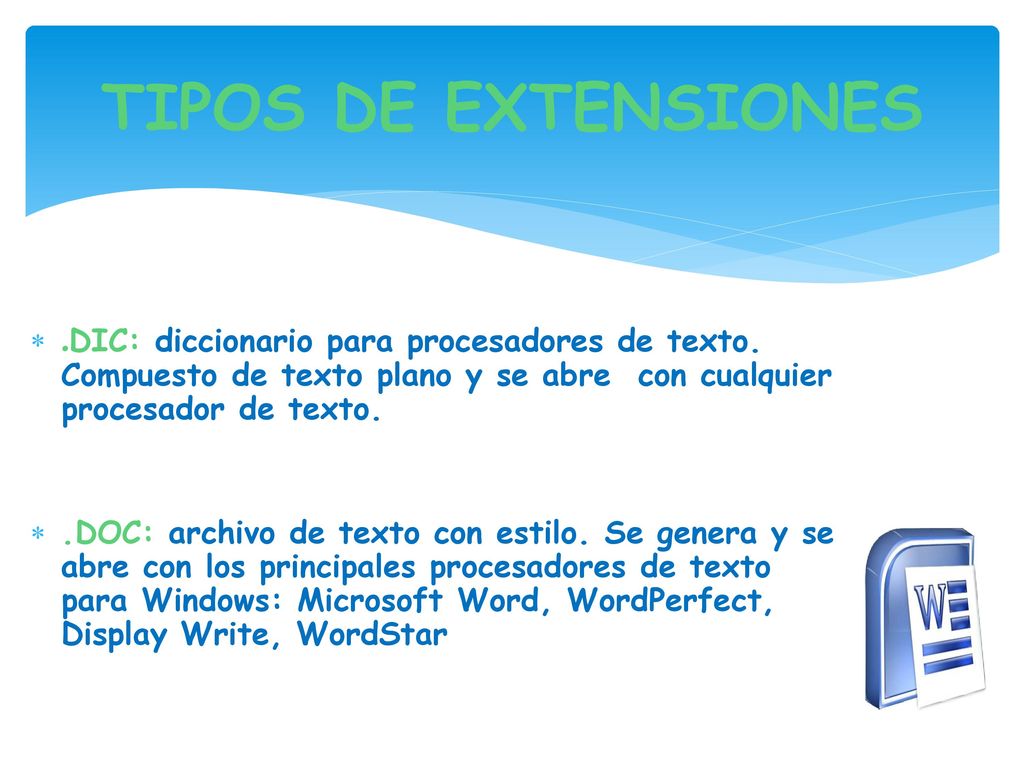 TIPOS DE EXTENSIONES .DIC: diccionario para procesadores de texto. Compuesto de texto plano y se abre con cualquier procesador de texto.