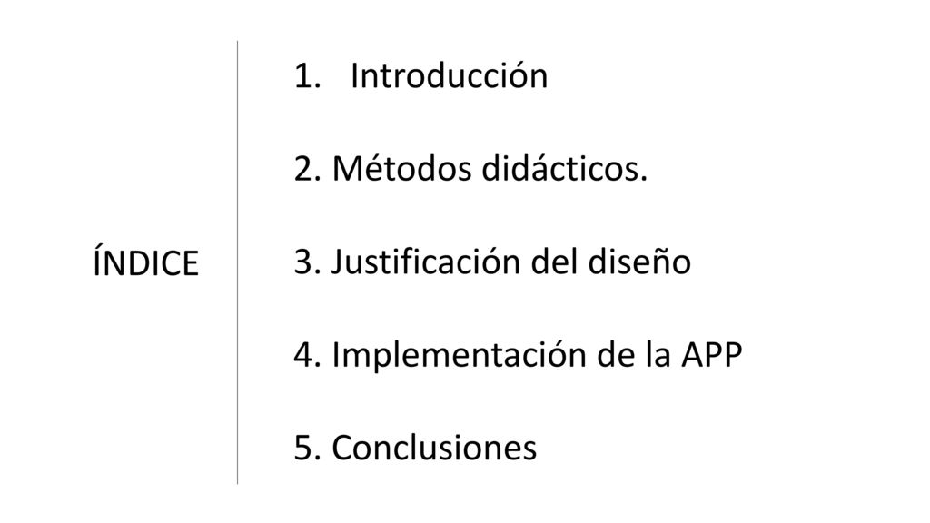 Introducción 2. Métodos didácticos. 3. Justificación del diseño. 4. Implementación de la APP. 5. Conclusiones.