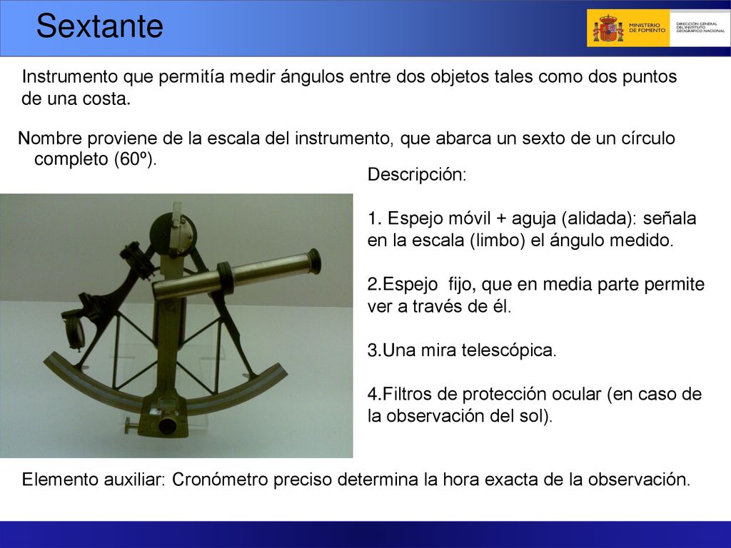 Sextante Instrumento que permitía medir ángulos entre dos objetos tales como dos puntos de una costa.