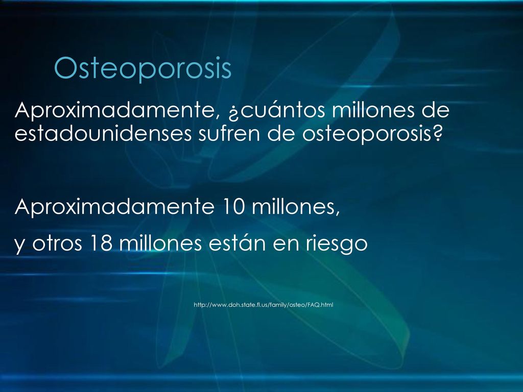 Osteoporosis Aproximadamente, ¿cuántos millones de estadounidenses sufren de osteoporosis Aproximadamente 10 millones,