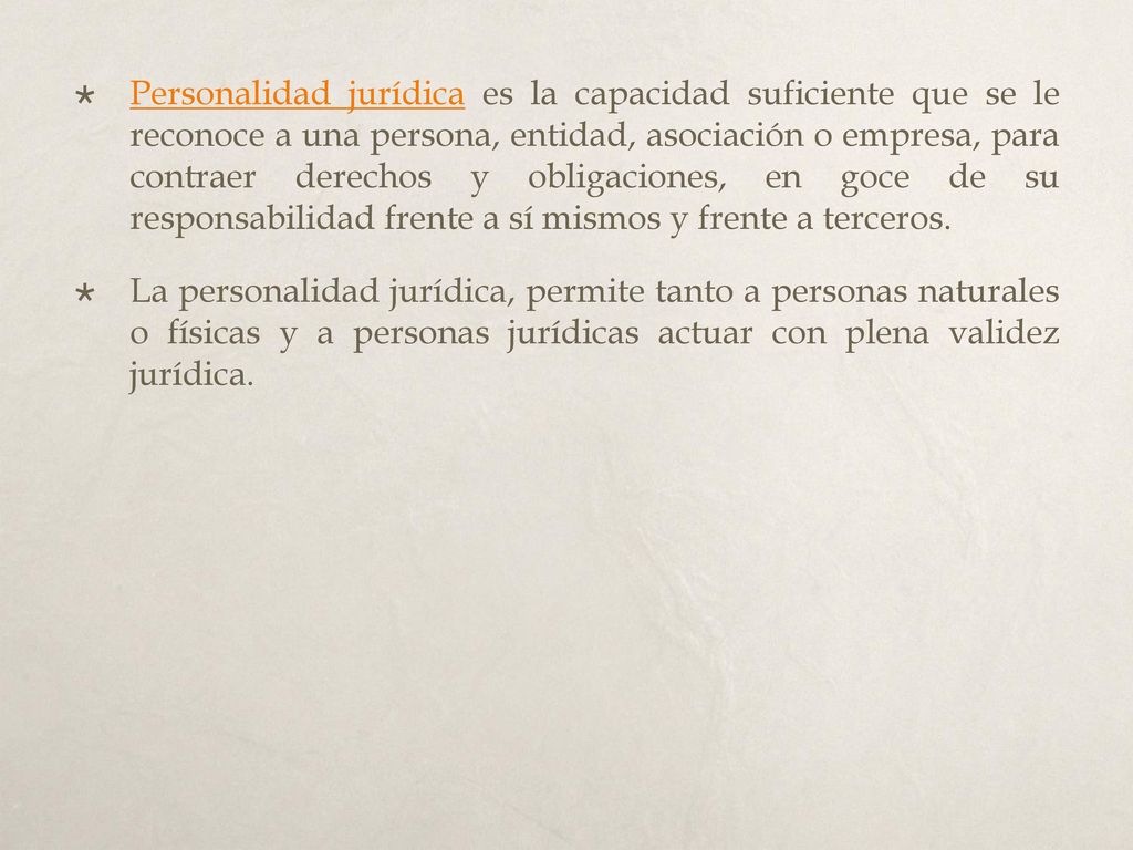 Personalidad jurídica es la capacidad suficiente que se le reconoce a una persona, entidad, asociación o empresa, para contraer derechos y obligaciones, en goce de su responsabilidad frente a sí mismos y frente a terceros.