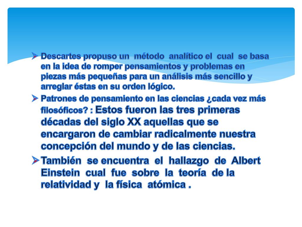 Descartes propuso un método analítico el cual se basa en la idea de romper pensamientos y problemas en piezas más pequeñas para un análisis más sencillo y arreglar éstas en su orden lógico.