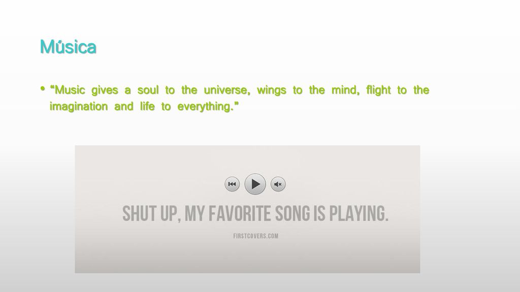 Música Music gives a soul to the universe, wings to the mind, flight to the imagination and life to everything.