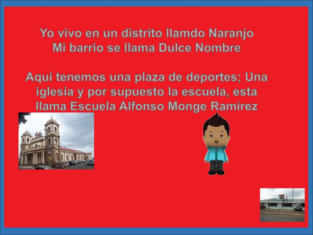 Yo vivo en un distrito llamdo Naranjo Mi barrio se llama Dulce Nombre