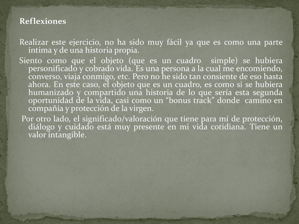 Reflexiones Realizar este ejercicio, no ha sido muy fácil ya que es como una parte íntima y de una historia propia.