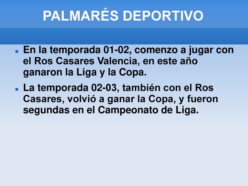 PALMARÉS DEPORTIVO En la temporada 01-02, comenzo a jugar con el Ros Casares Valencia, en este año ganaron la Liga y la Copa.