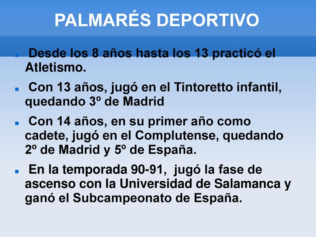 PALMARÉS DEPORTIVO Desde los 8 años hasta los 13 practicó el Atletismo. Con 13 años, jugó en el Tintoretto infantil, quedando 3º de Madrid.