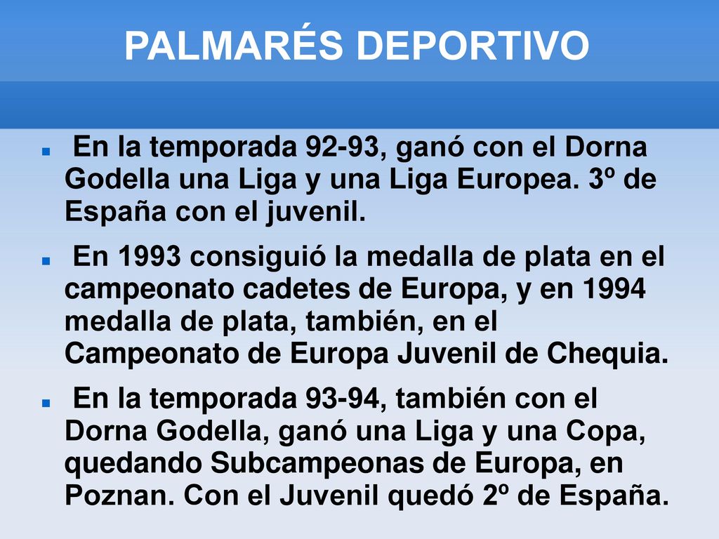 PALMARÉS DEPORTIVO En la temporada 92-93, ganó con el Dorna Godella una Liga y una Liga Europea. 3º de España con el juvenil.