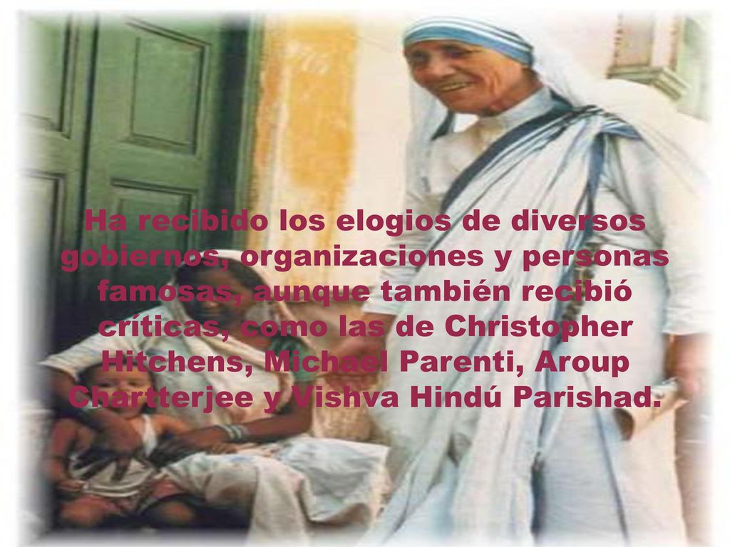 Ha recibido los elogios de diversos gobiernos, organizaciones y personas famosas, aunque también recibió críticas, como las de Christopher Hitchens, Michael Parenti, Aroup Chartterjee y Vishva Hindú Parishad.